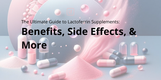 The Ultimate Guide to Lactoferrin Supplements: Benefits, Side Effects, and More