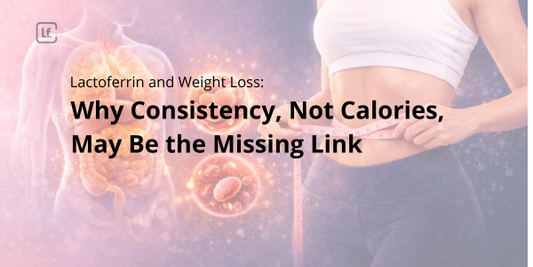 Lactoferrin and Weight Loss: Why Consistency, Not Calories, May Be the Missing Link